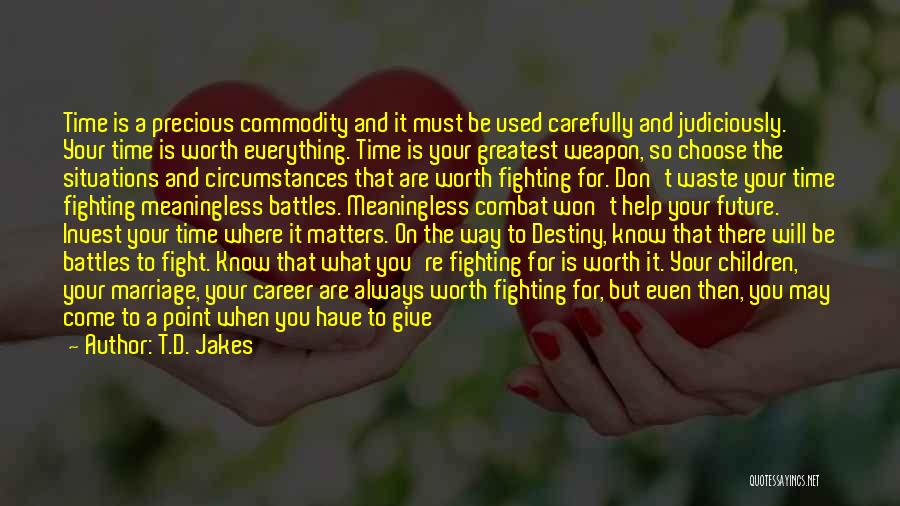 T.D. Jakes Quotes: Time Is A Precious Commodity And It Must Be Used Carefully And Judiciously. Your Time Is Worth Everything. Time Is