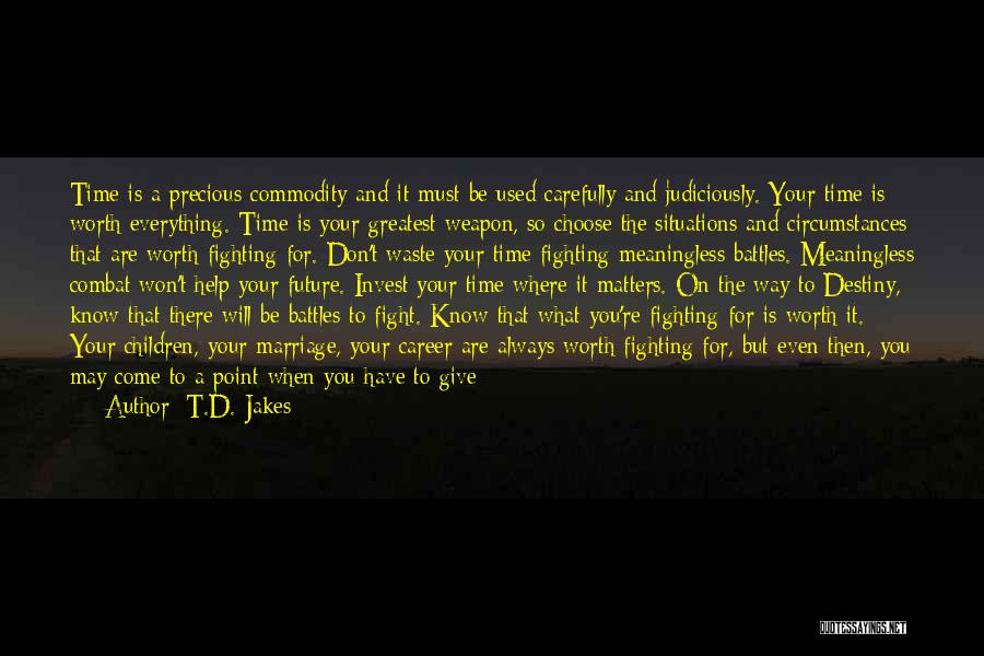 T.D. Jakes Quotes: Time Is A Precious Commodity And It Must Be Used Carefully And Judiciously. Your Time Is Worth Everything. Time Is