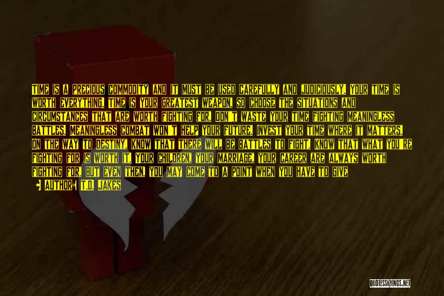 T.D. Jakes Quotes: Time Is A Precious Commodity And It Must Be Used Carefully And Judiciously. Your Time Is Worth Everything. Time Is