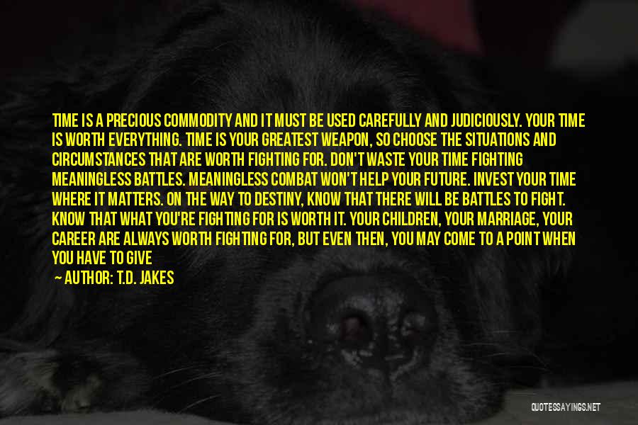 T.D. Jakes Quotes: Time Is A Precious Commodity And It Must Be Used Carefully And Judiciously. Your Time Is Worth Everything. Time Is