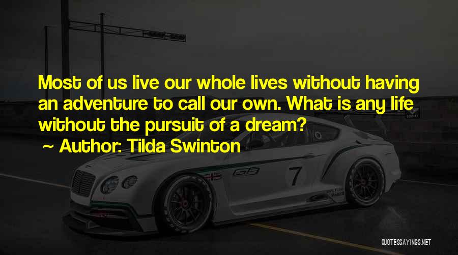 Tilda Swinton Quotes: Most Of Us Live Our Whole Lives Without Having An Adventure To Call Our Own. What Is Any Life Without