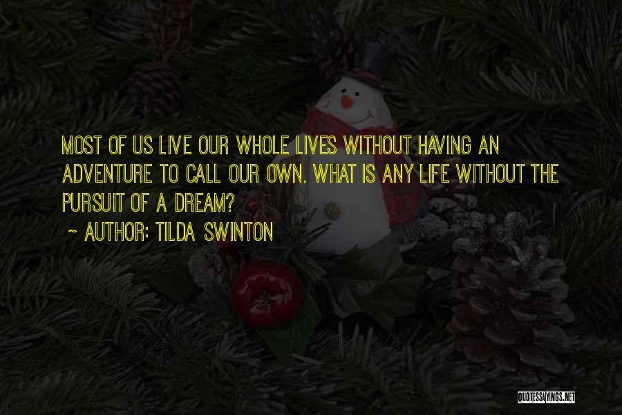 Tilda Swinton Quotes: Most Of Us Live Our Whole Lives Without Having An Adventure To Call Our Own. What Is Any Life Without