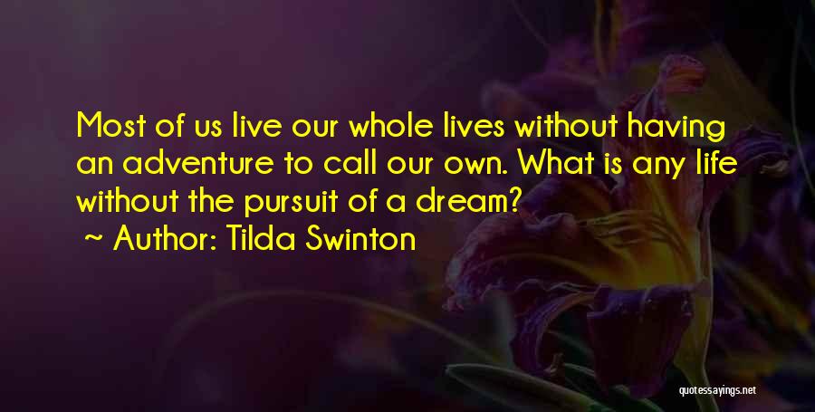 Tilda Swinton Quotes: Most Of Us Live Our Whole Lives Without Having An Adventure To Call Our Own. What Is Any Life Without