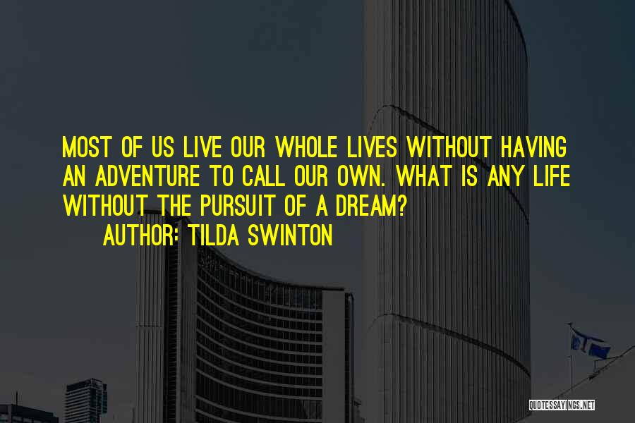 Tilda Swinton Quotes: Most Of Us Live Our Whole Lives Without Having An Adventure To Call Our Own. What Is Any Life Without