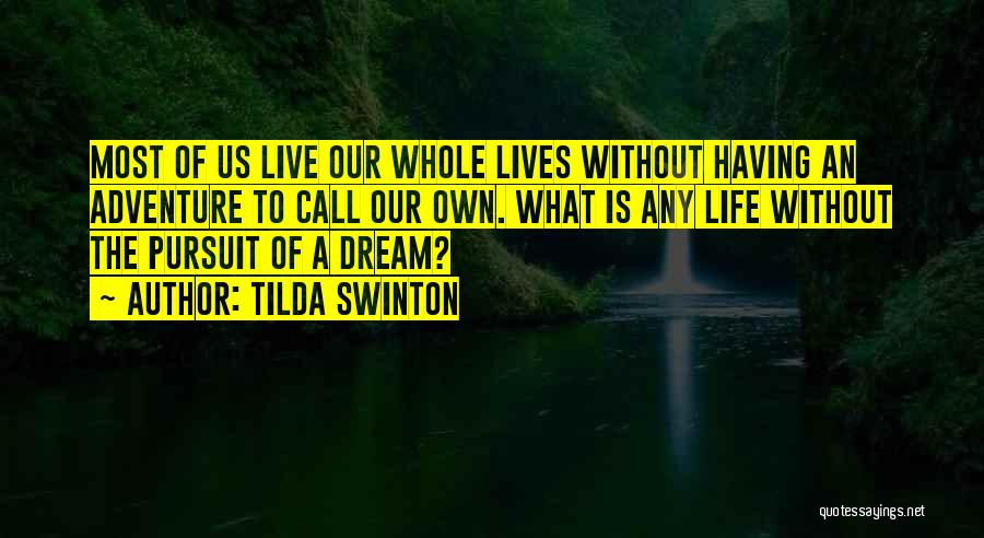 Tilda Swinton Quotes: Most Of Us Live Our Whole Lives Without Having An Adventure To Call Our Own. What Is Any Life Without