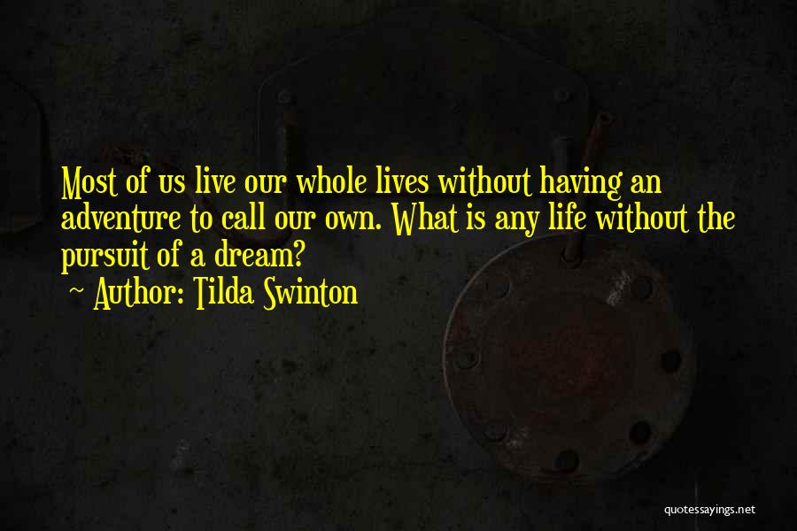 Tilda Swinton Quotes: Most Of Us Live Our Whole Lives Without Having An Adventure To Call Our Own. What Is Any Life Without