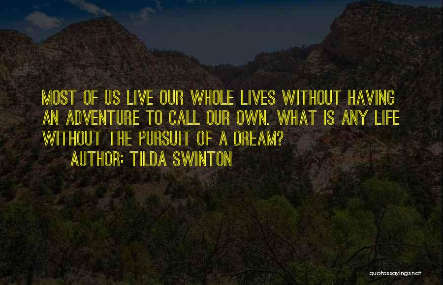 Tilda Swinton Quotes: Most Of Us Live Our Whole Lives Without Having An Adventure To Call Our Own. What Is Any Life Without