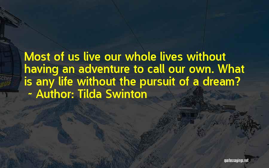 Tilda Swinton Quotes: Most Of Us Live Our Whole Lives Without Having An Adventure To Call Our Own. What Is Any Life Without