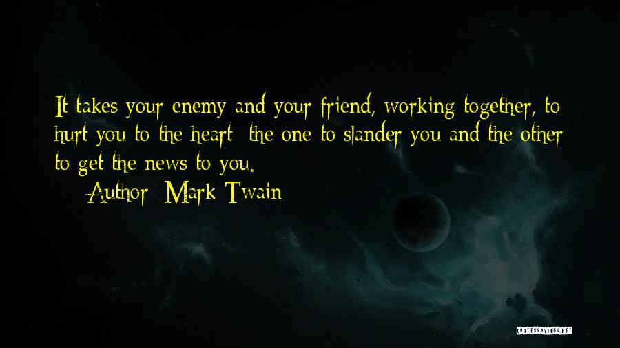 Mark Twain Quotes: It Takes Your Enemy And Your Friend, Working Together, To Hurt You To The Heart: The One To Slander You