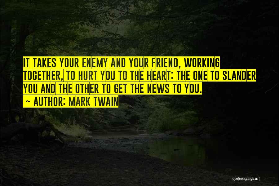 Mark Twain Quotes: It Takes Your Enemy And Your Friend, Working Together, To Hurt You To The Heart: The One To Slander You