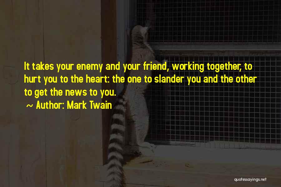 Mark Twain Quotes: It Takes Your Enemy And Your Friend, Working Together, To Hurt You To The Heart: The One To Slander You