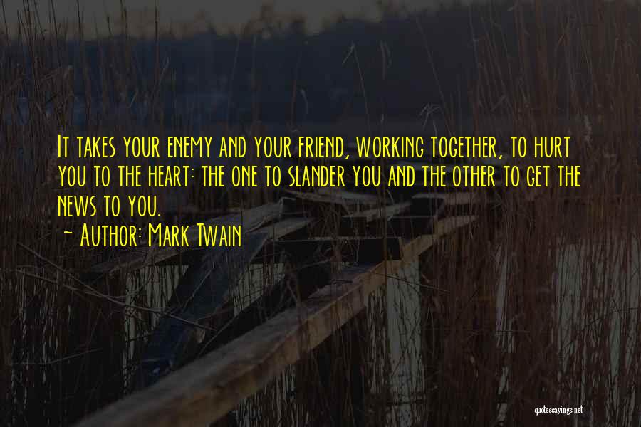 Mark Twain Quotes: It Takes Your Enemy And Your Friend, Working Together, To Hurt You To The Heart: The One To Slander You