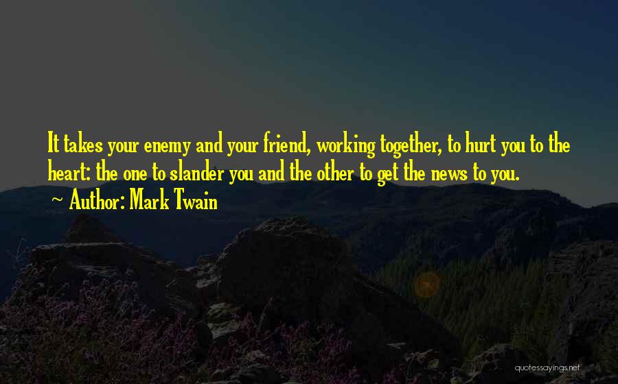 Mark Twain Quotes: It Takes Your Enemy And Your Friend, Working Together, To Hurt You To The Heart: The One To Slander You