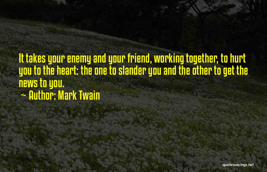 Mark Twain Quotes: It Takes Your Enemy And Your Friend, Working Together, To Hurt You To The Heart: The One To Slander You