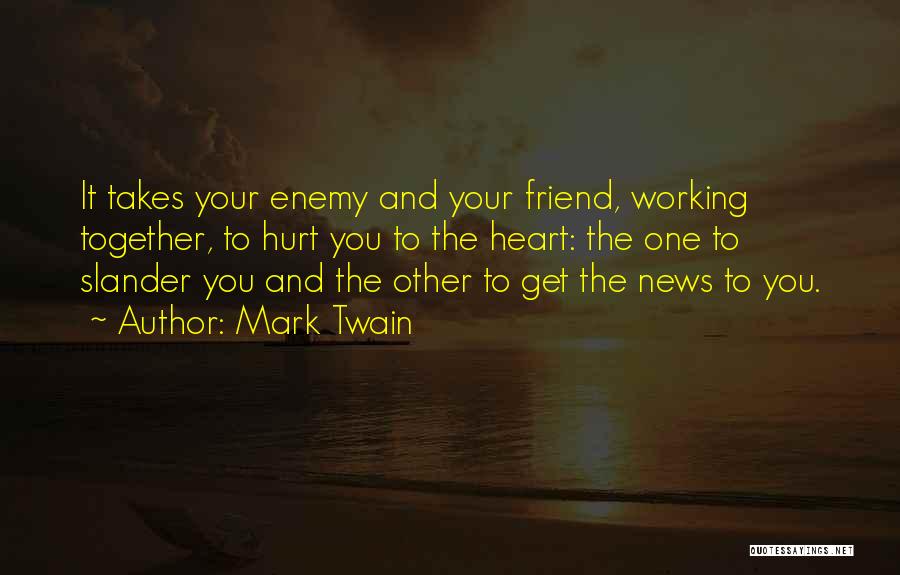 Mark Twain Quotes: It Takes Your Enemy And Your Friend, Working Together, To Hurt You To The Heart: The One To Slander You