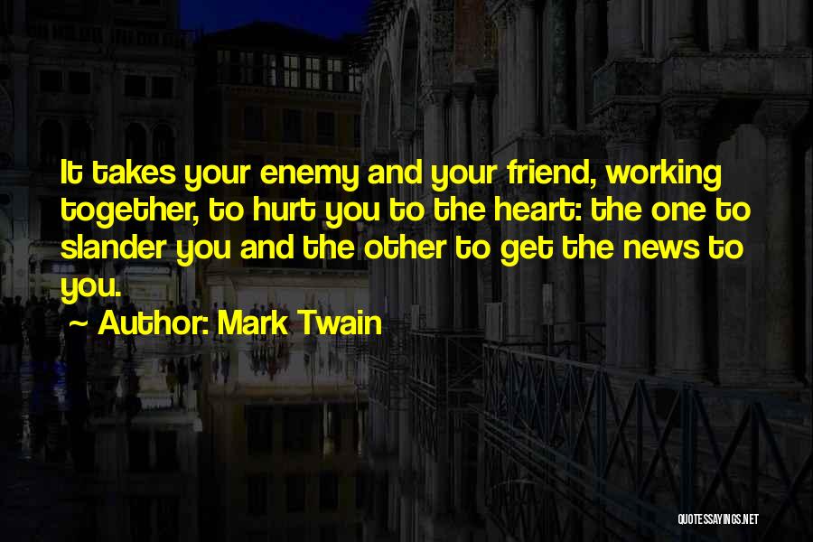 Mark Twain Quotes: It Takes Your Enemy And Your Friend, Working Together, To Hurt You To The Heart: The One To Slander You