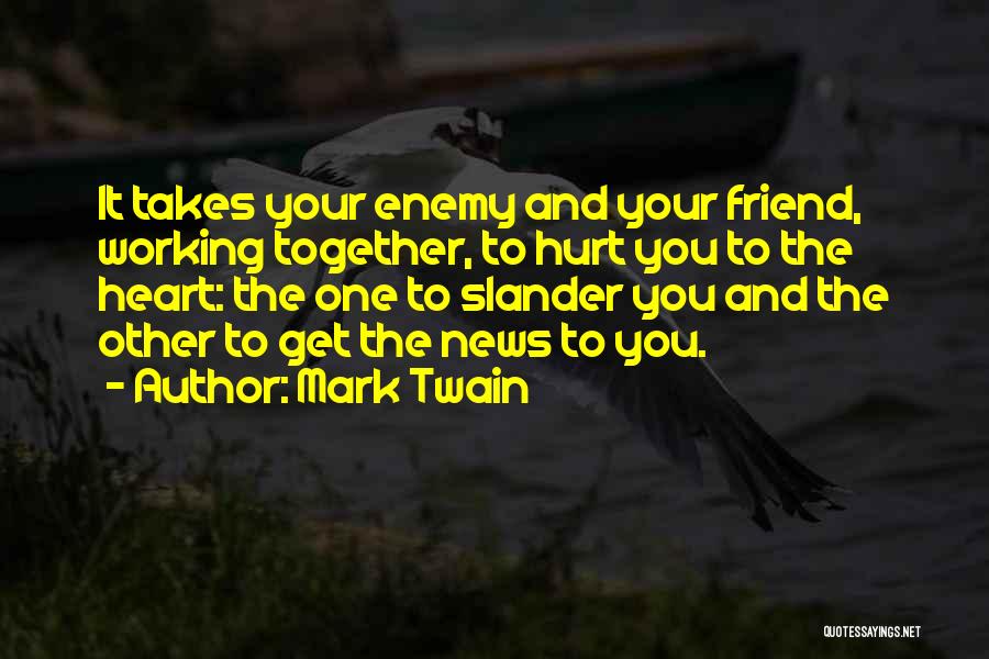 Mark Twain Quotes: It Takes Your Enemy And Your Friend, Working Together, To Hurt You To The Heart: The One To Slander You