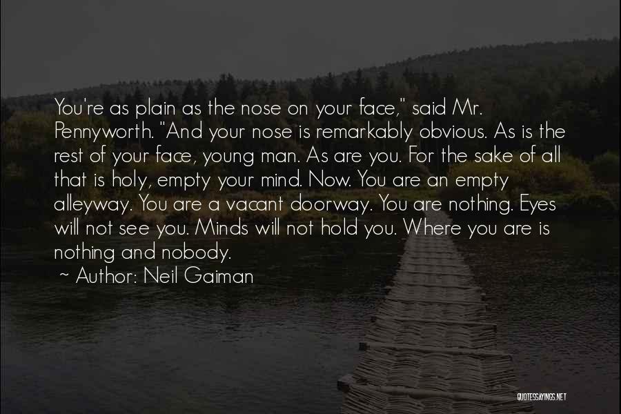 Neil Gaiman Quotes: You're As Plain As The Nose On Your Face, Said Mr. Pennyworth. And Your Nose Is Remarkably Obvious. As Is