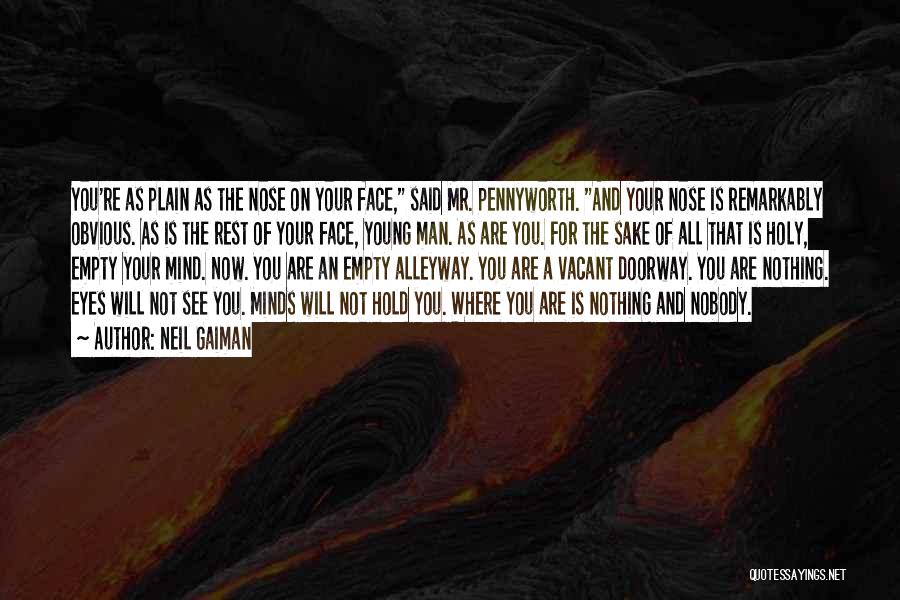 Neil Gaiman Quotes: You're As Plain As The Nose On Your Face, Said Mr. Pennyworth. And Your Nose Is Remarkably Obvious. As Is
