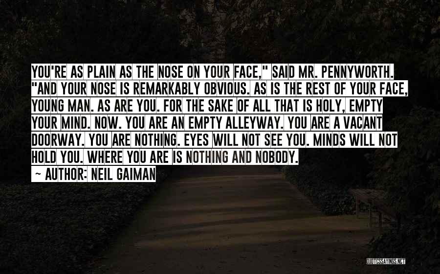 Neil Gaiman Quotes: You're As Plain As The Nose On Your Face, Said Mr. Pennyworth. And Your Nose Is Remarkably Obvious. As Is