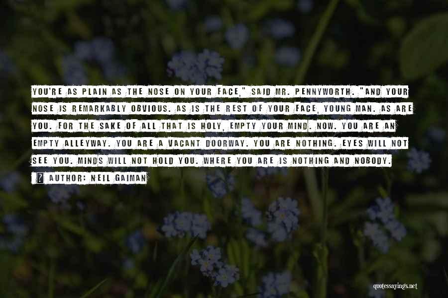 Neil Gaiman Quotes: You're As Plain As The Nose On Your Face, Said Mr. Pennyworth. And Your Nose Is Remarkably Obvious. As Is