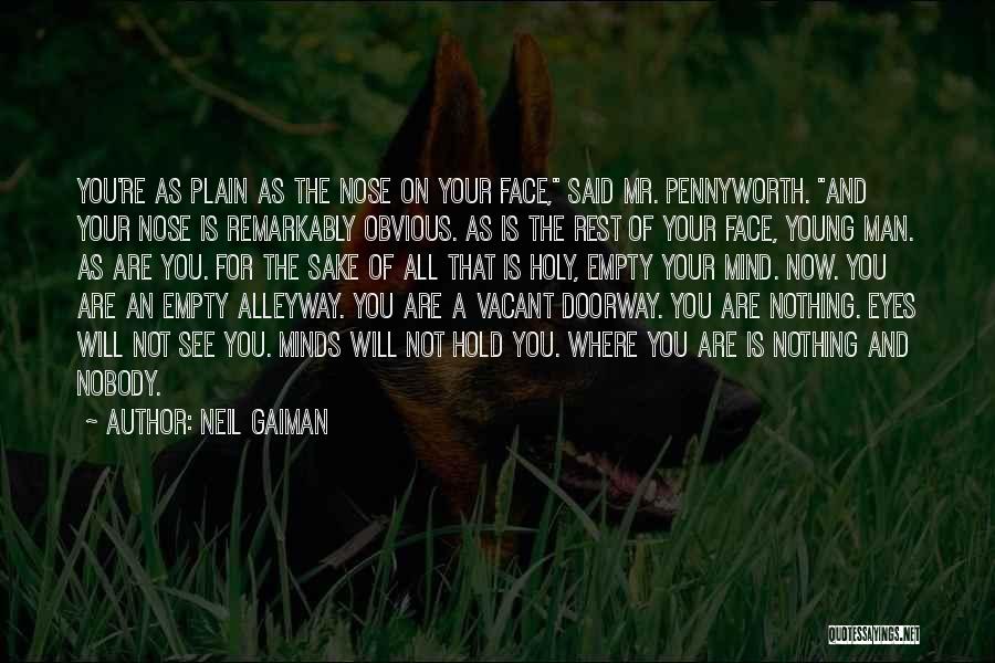 Neil Gaiman Quotes: You're As Plain As The Nose On Your Face, Said Mr. Pennyworth. And Your Nose Is Remarkably Obvious. As Is