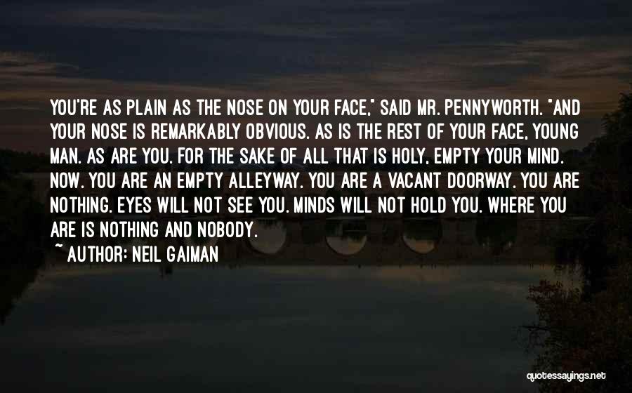 Neil Gaiman Quotes: You're As Plain As The Nose On Your Face, Said Mr. Pennyworth. And Your Nose Is Remarkably Obvious. As Is