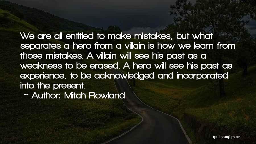 Mitch Rowland Quotes: We Are All Entitled To Make Mistakes, But What Separates A Hero From A Villain Is How We Learn From