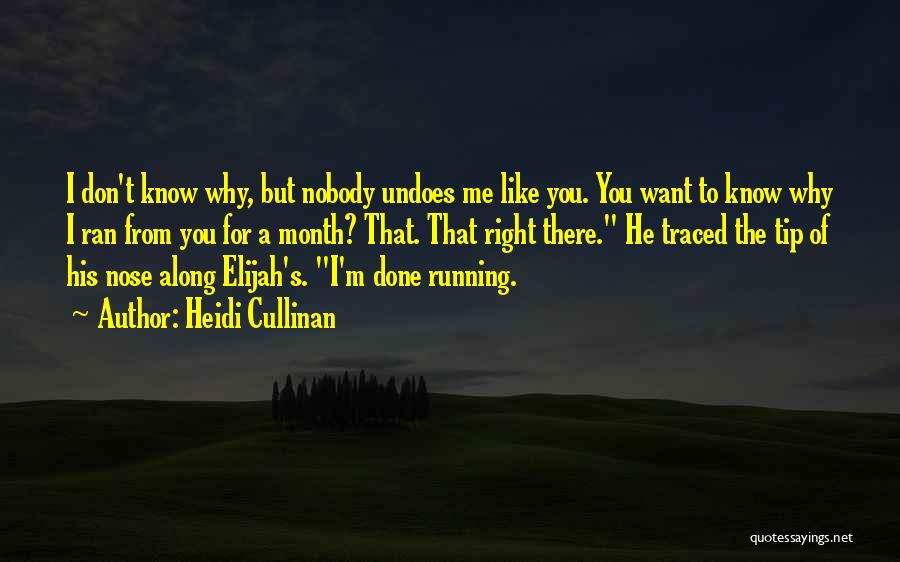 Heidi Cullinan Quotes: I Don't Know Why, But Nobody Undoes Me Like You. You Want To Know Why I Ran From You For