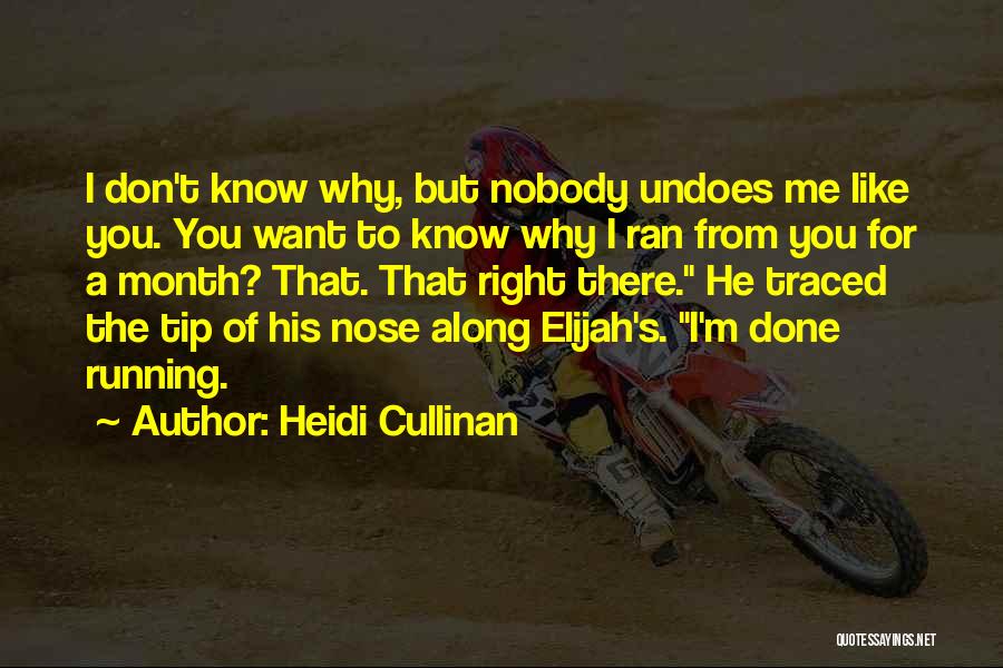 Heidi Cullinan Quotes: I Don't Know Why, But Nobody Undoes Me Like You. You Want To Know Why I Ran From You For