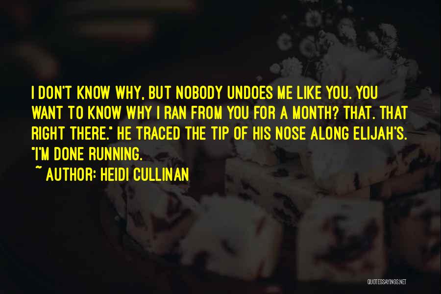 Heidi Cullinan Quotes: I Don't Know Why, But Nobody Undoes Me Like You. You Want To Know Why I Ran From You For