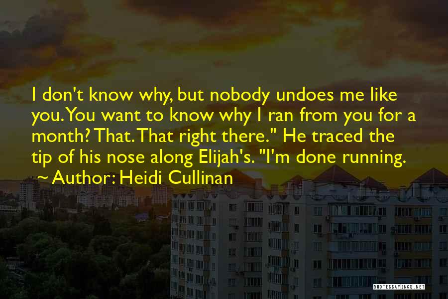 Heidi Cullinan Quotes: I Don't Know Why, But Nobody Undoes Me Like You. You Want To Know Why I Ran From You For