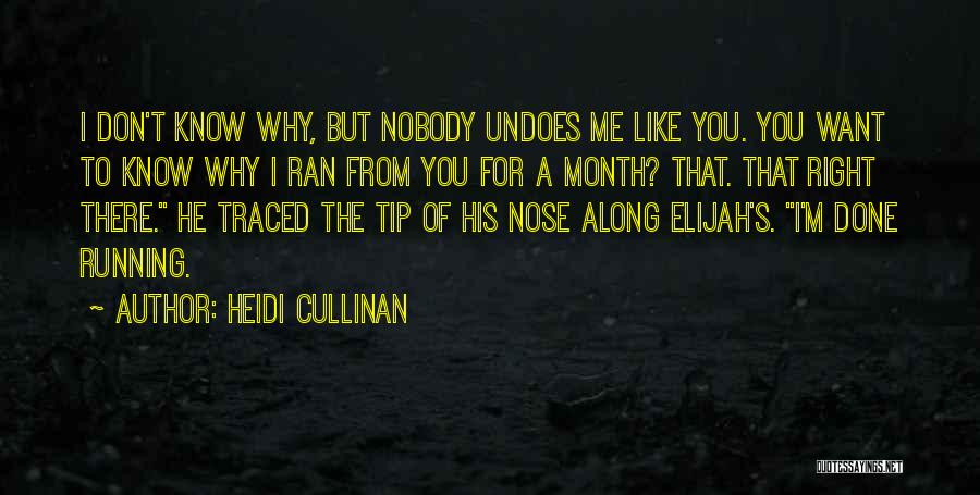 Heidi Cullinan Quotes: I Don't Know Why, But Nobody Undoes Me Like You. You Want To Know Why I Ran From You For