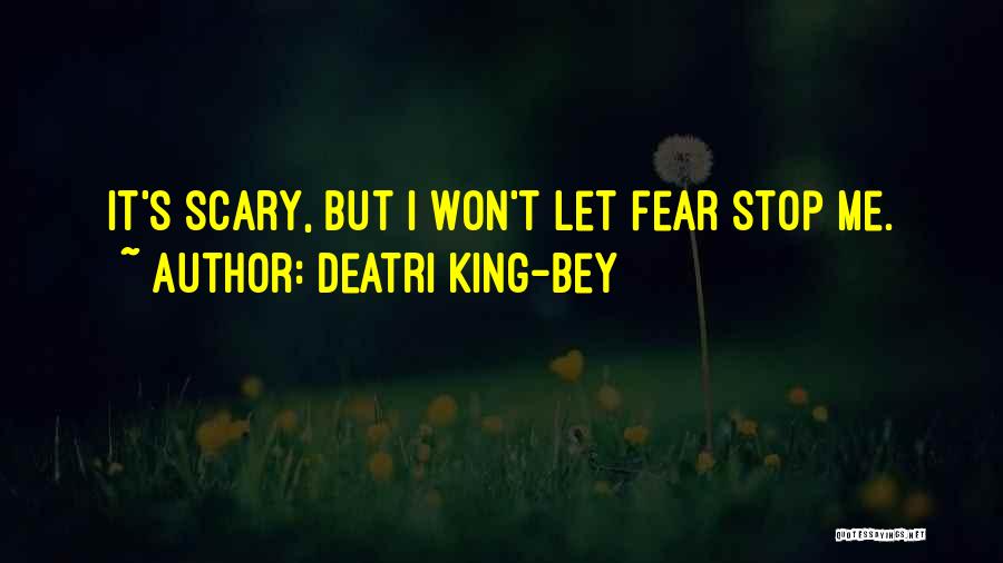 Deatri King-Bey Quotes: It's Scary, But I Won't Let Fear Stop Me.