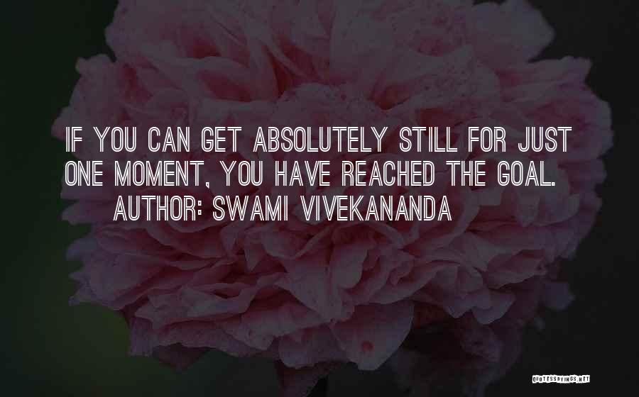 Swami Vivekananda Quotes: If You Can Get Absolutely Still For Just One Moment, You Have Reached The Goal.
