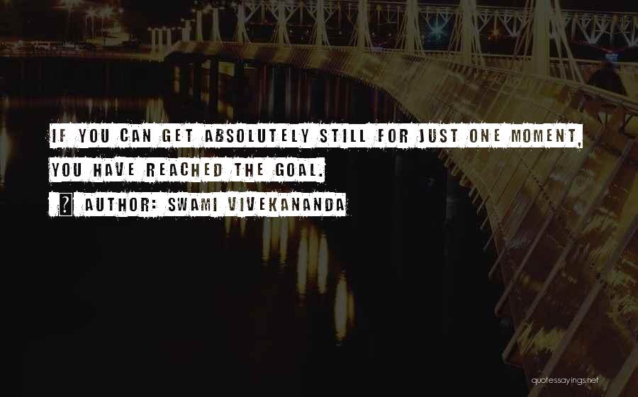 Swami Vivekananda Quotes: If You Can Get Absolutely Still For Just One Moment, You Have Reached The Goal.