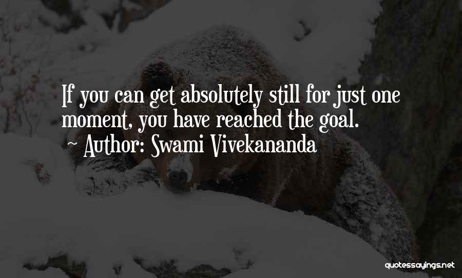 Swami Vivekananda Quotes: If You Can Get Absolutely Still For Just One Moment, You Have Reached The Goal.