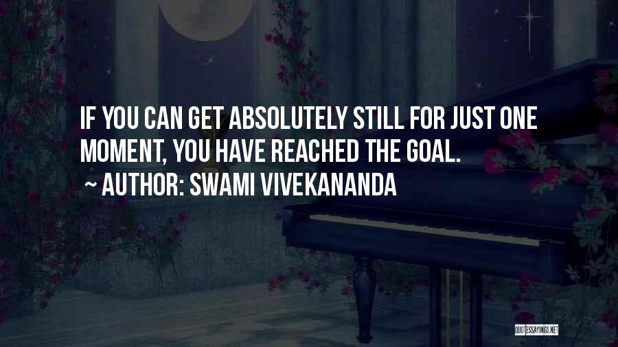 Swami Vivekananda Quotes: If You Can Get Absolutely Still For Just One Moment, You Have Reached The Goal.