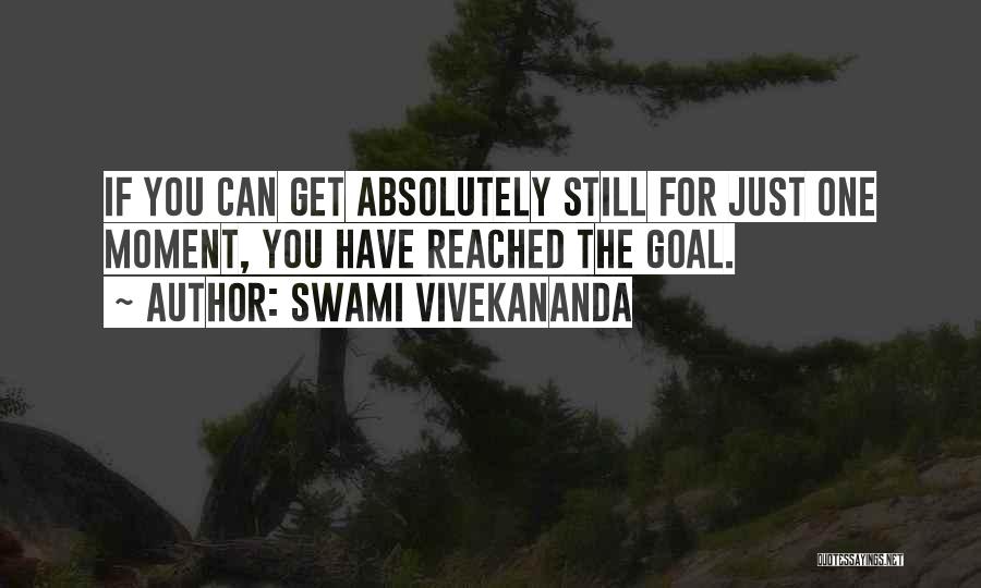 Swami Vivekananda Quotes: If You Can Get Absolutely Still For Just One Moment, You Have Reached The Goal.