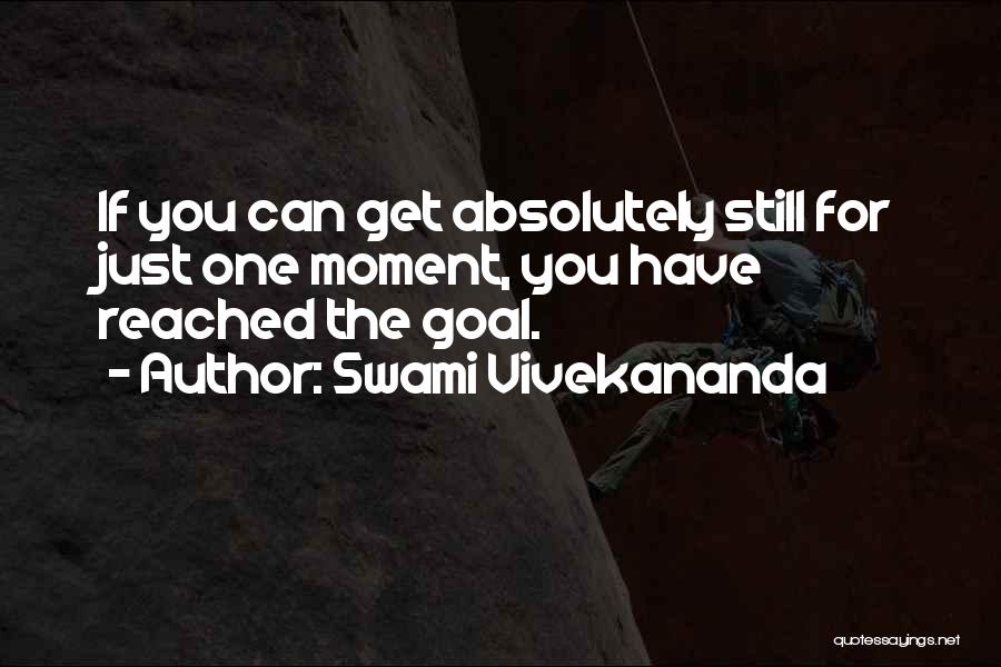 Swami Vivekananda Quotes: If You Can Get Absolutely Still For Just One Moment, You Have Reached The Goal.