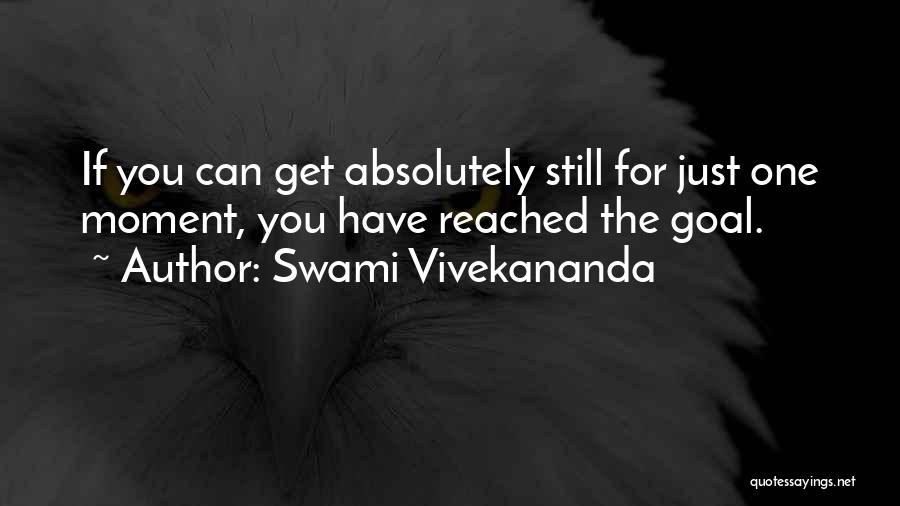 Swami Vivekananda Quotes: If You Can Get Absolutely Still For Just One Moment, You Have Reached The Goal.