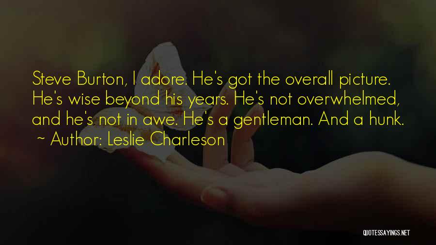 Leslie Charleson Quotes: Steve Burton, I Adore. He's Got The Overall Picture. He's Wise Beyond His Years. He's Not Overwhelmed, And He's Not