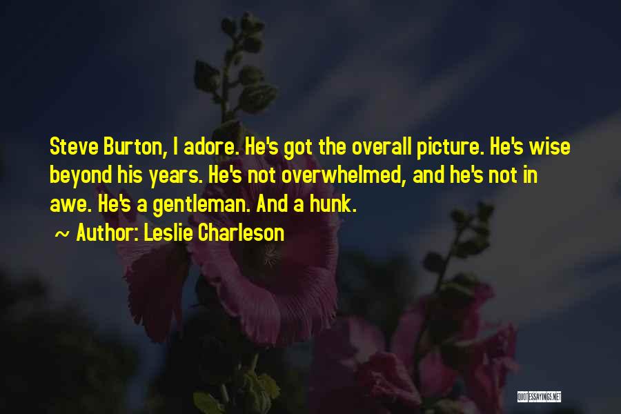 Leslie Charleson Quotes: Steve Burton, I Adore. He's Got The Overall Picture. He's Wise Beyond His Years. He's Not Overwhelmed, And He's Not