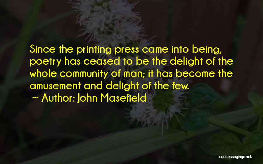 John Masefield Quotes: Since The Printing Press Came Into Being, Poetry Has Ceased To Be The Delight Of The Whole Community Of Man;