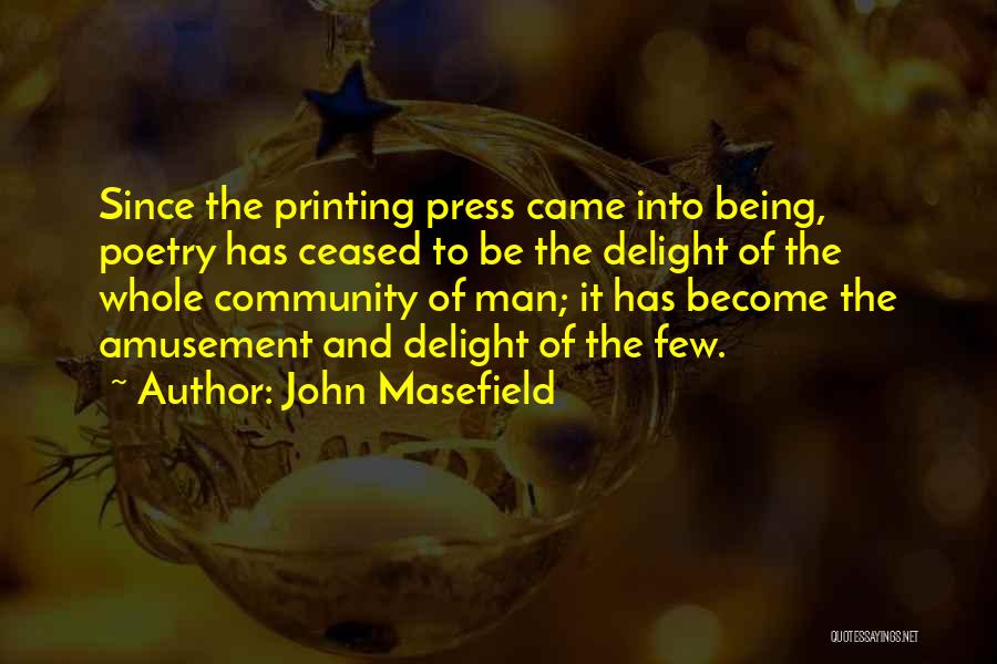 John Masefield Quotes: Since The Printing Press Came Into Being, Poetry Has Ceased To Be The Delight Of The Whole Community Of Man;