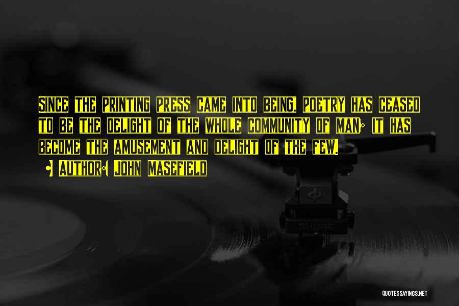 John Masefield Quotes: Since The Printing Press Came Into Being, Poetry Has Ceased To Be The Delight Of The Whole Community Of Man;