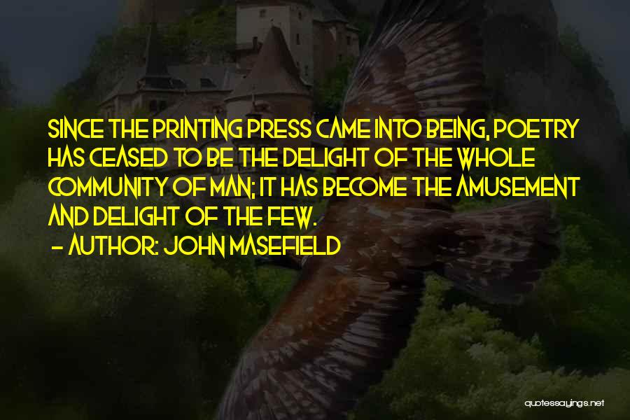 John Masefield Quotes: Since The Printing Press Came Into Being, Poetry Has Ceased To Be The Delight Of The Whole Community Of Man;