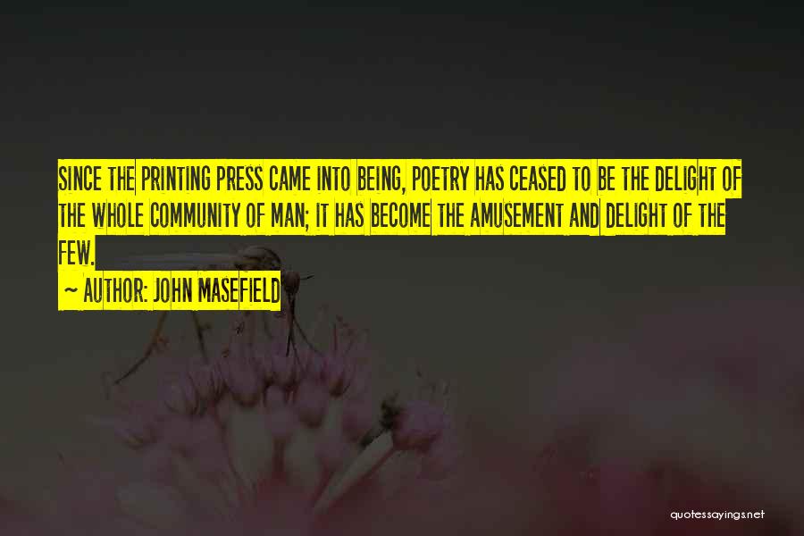 John Masefield Quotes: Since The Printing Press Came Into Being, Poetry Has Ceased To Be The Delight Of The Whole Community Of Man;