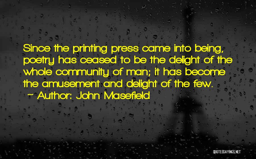 John Masefield Quotes: Since The Printing Press Came Into Being, Poetry Has Ceased To Be The Delight Of The Whole Community Of Man;