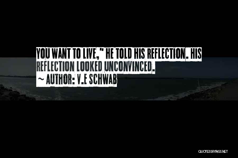 V.E Schwab Quotes: You Want To Live, He Told His Reflection. His Reflection Looked Unconvinced.